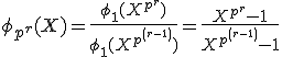 \phi_{p^r}(X)=\frac{\phi_{1}(X^{p^r})}{\phi_{1}(X^{p^{(r-1)}})}=\frac{X^{p^r}-1}{X^{p^{(r-1)}}-1}